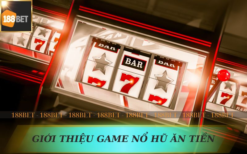 GIỚI THIỆU VỀ GAME NỔ HŨ ĂN TIỀN TRÊN 188BET