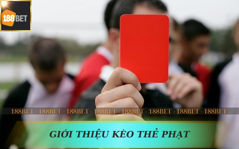 GIỚI THIỆU VỀ KÈO THẺ PHẠT