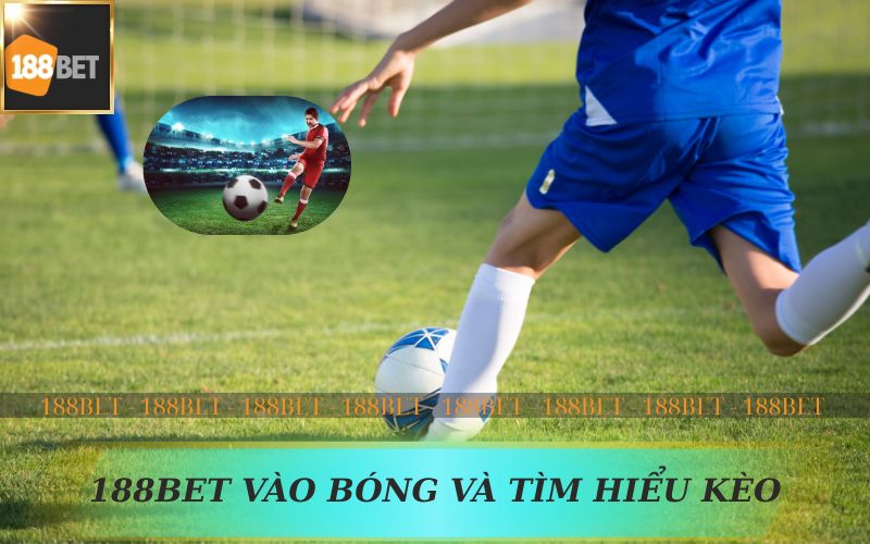 188BET VÀO BÓNG VÀ TÌM HIỂU CÁCH ĐỌC KÈO CHUẨN
